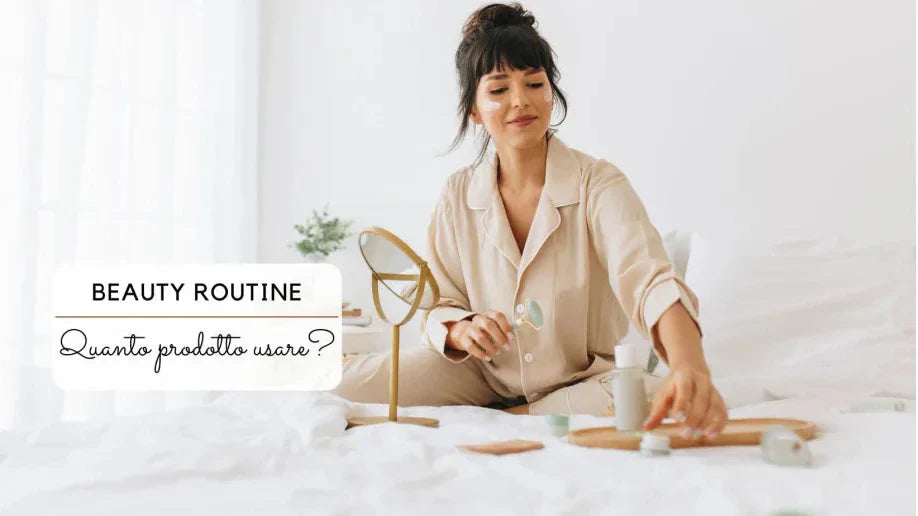 Beauty Routine, quanto prodotto utilizzare?