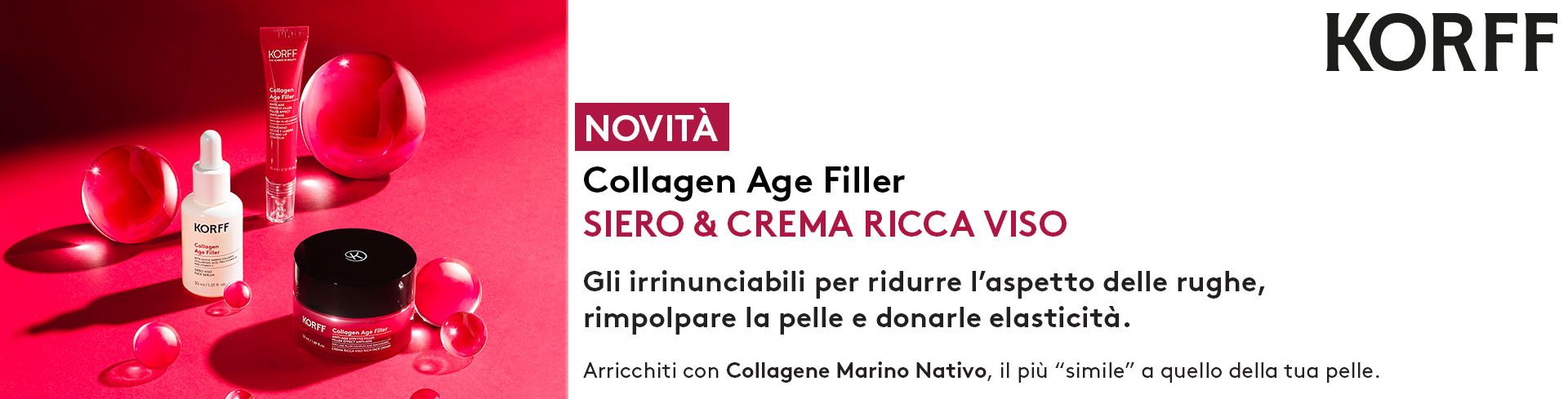 Korff - Novità Collagen Age Filler siero e crema ricca viso! Scopri gli irrinunciabili per ridurre l'aspetto delle rughe, rimpolpare la pelle e donarle elasticità  