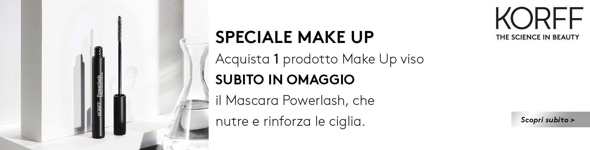 Korff: Acquista 1 prodotto Make-Up Viso, ricevi subito in regalo il Mascara Powerlash che nutre e rinforza le ciglia.